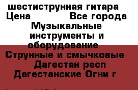 шестиструнная гитара › Цена ­ 4 000 - Все города Музыкальные инструменты и оборудование » Струнные и смычковые   . Дагестан респ.,Дагестанские Огни г.